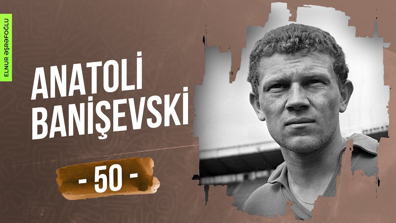 ANATOLİ BANİŞEVSKİ - 50