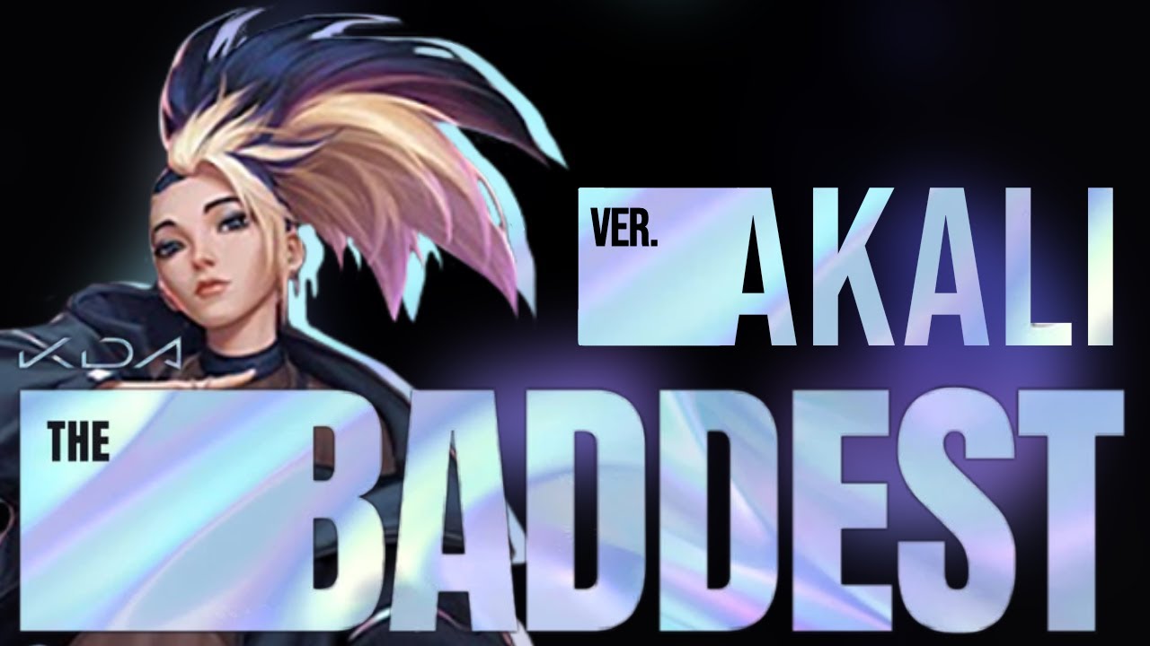 THE BADDEST But only Akali sings