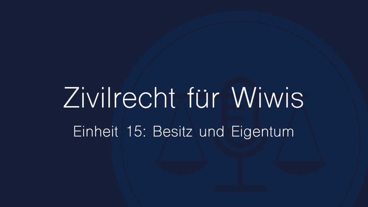 Zivilrecht für Wiwis – Einheit 15: Besitz und Eigentum