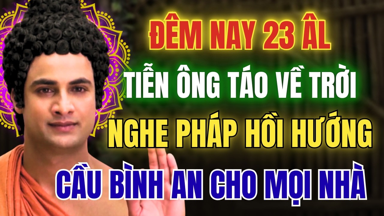23 Tháng Chạp – Đêm Tiễn Ông Táo: Nghe Pháp Để Gieo Nhân Bình An Cho Cả Năm Mới Theo Lời Phật Dạy