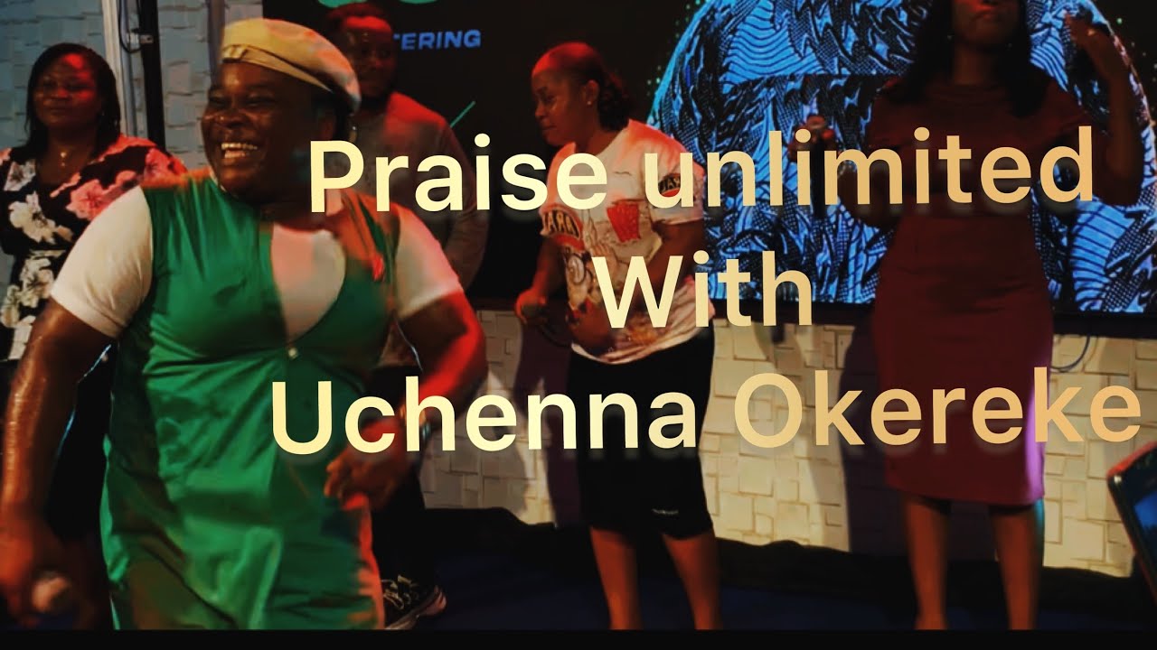 PRAISE UNLIMITED WITH UCHENNA OKEREKE