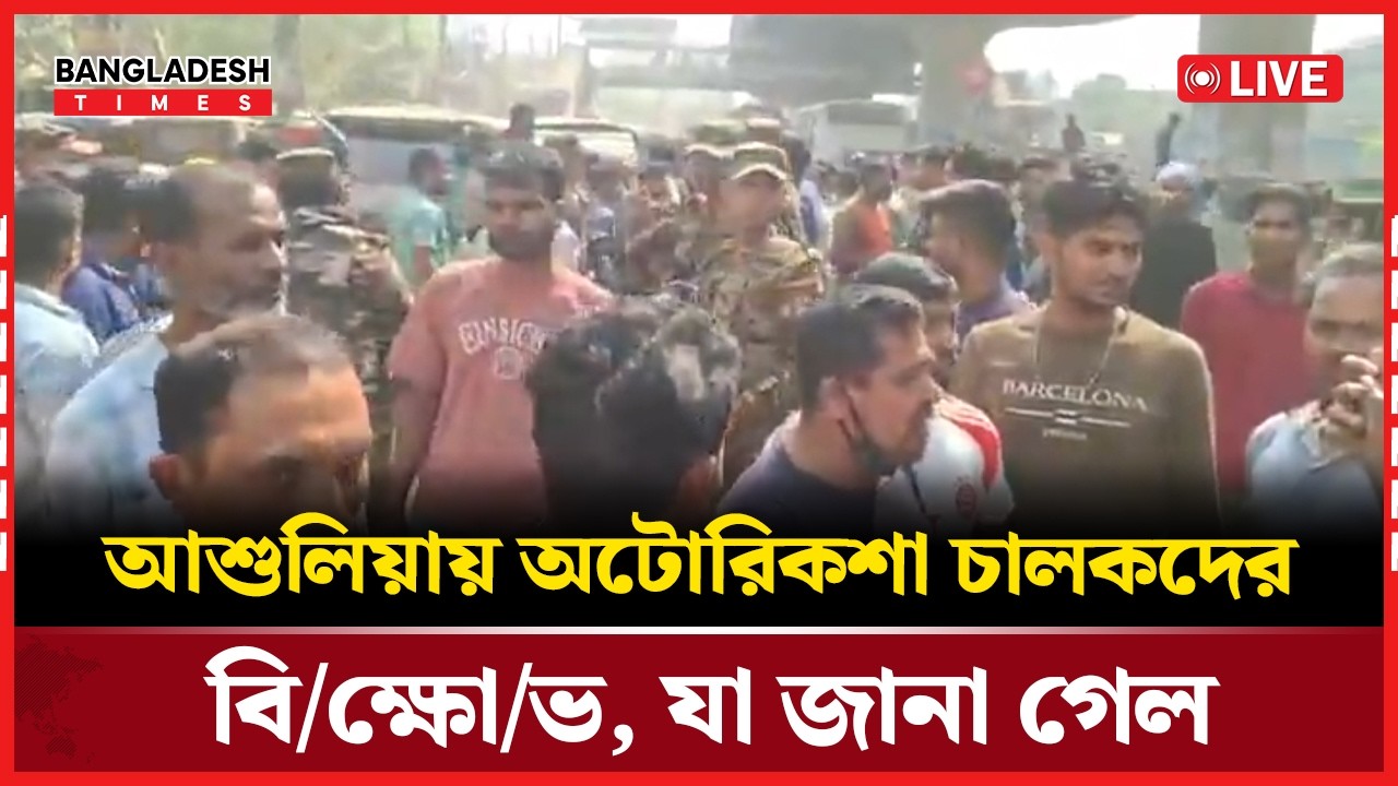 Live : আশুলিয়ায় অটোরিকশা চালকদের বি-ক্ষো-ভ। যা জানা গেল...