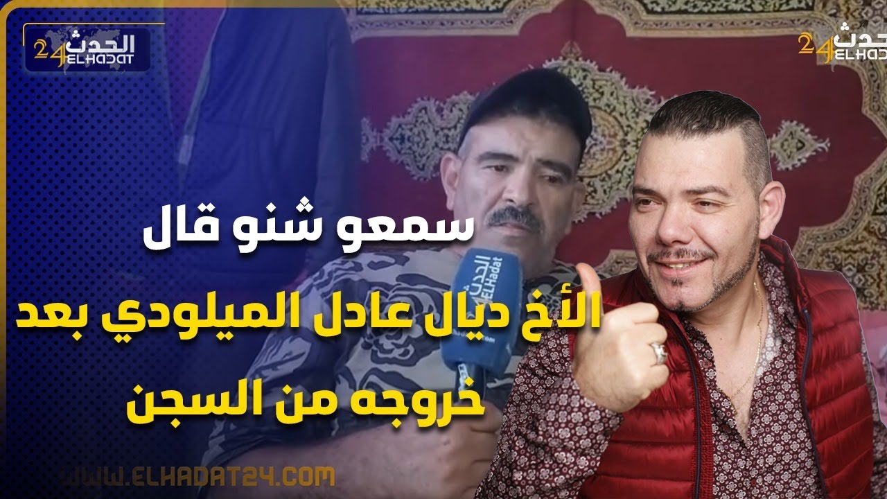 أخ عادل الميلودي يكشف اسرار ويبوح بخبايا بعد خروجه من السجن  سمعوا اش كيقول