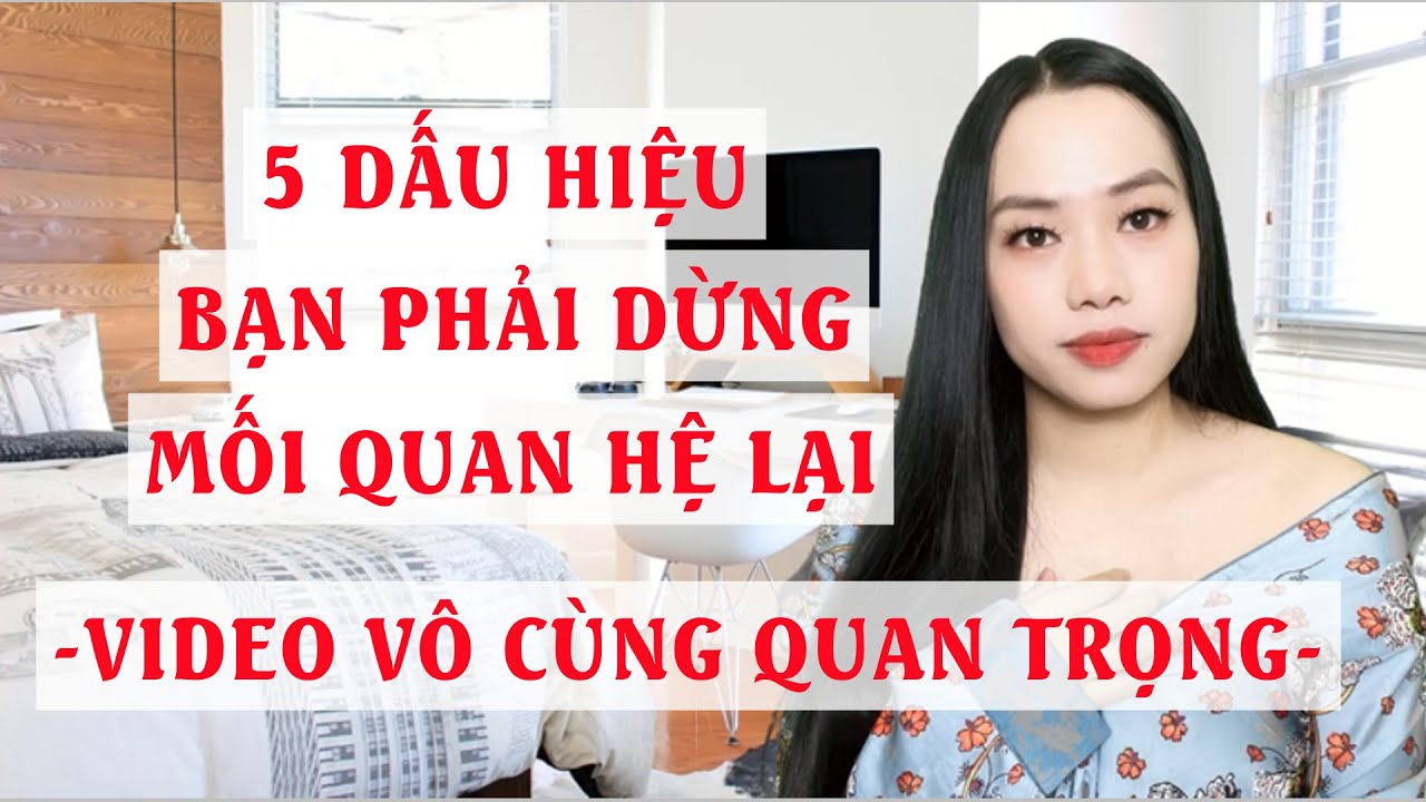 5 Dấu hiệu bạn phải dừng mối quan hệ lại  Video vô cùng quan trọng