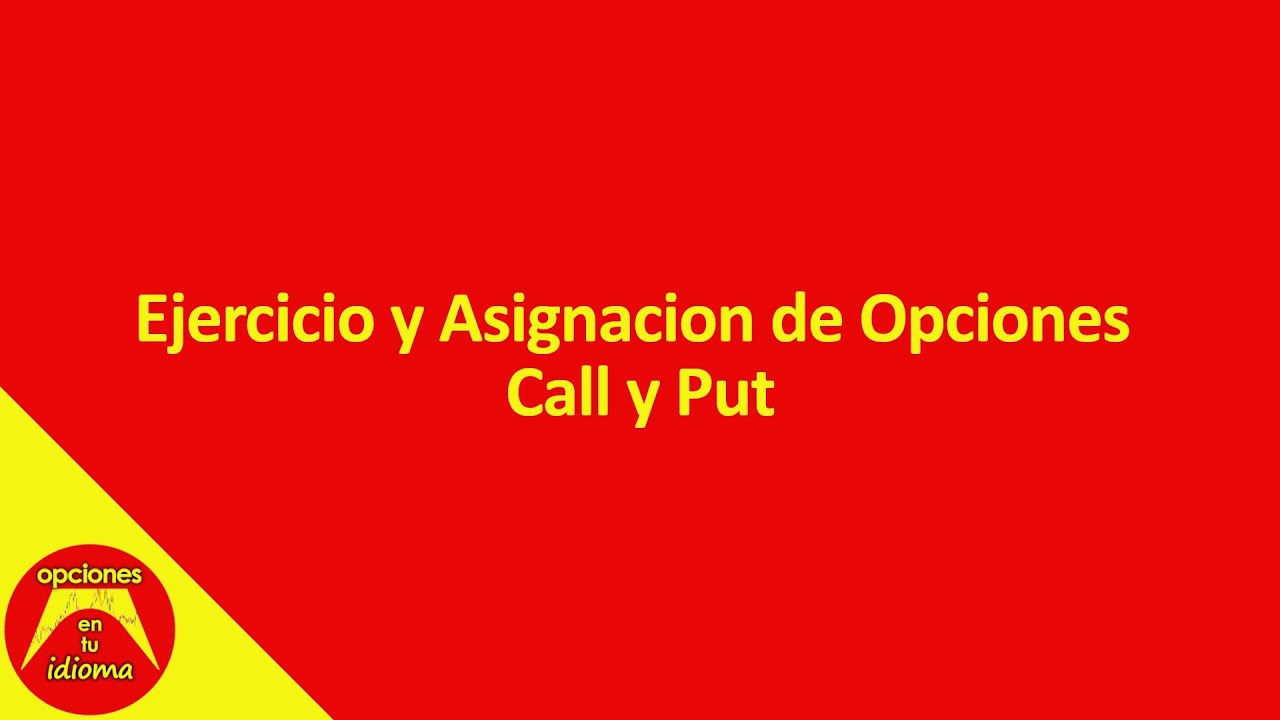 Ejercicio y Asignación de Opciones Call y Put