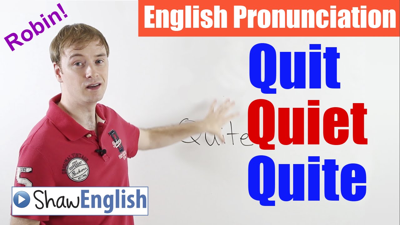English Pronunciation: Quit, Quiet, Quite