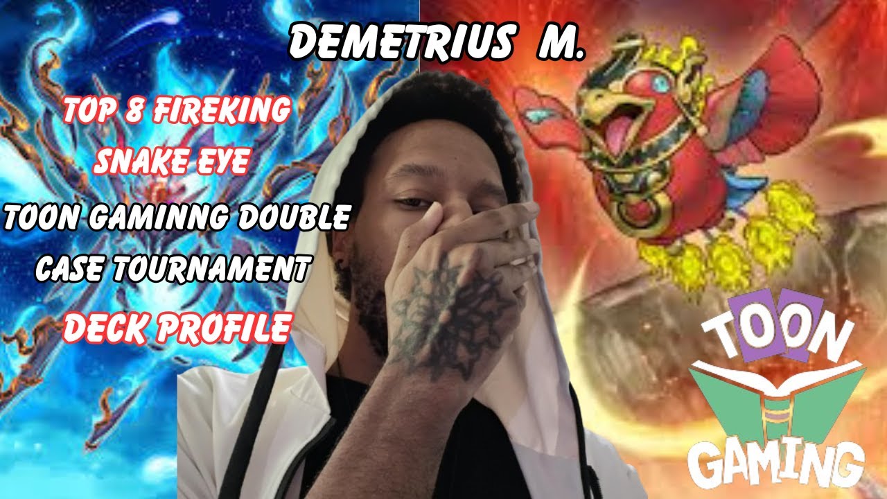 TOP 8 TOONGAMING DOUBLE CASE TOURNAMENT FIREKING/SNAKE EYE DECK PROFILE FT. DEMETRIUS M.