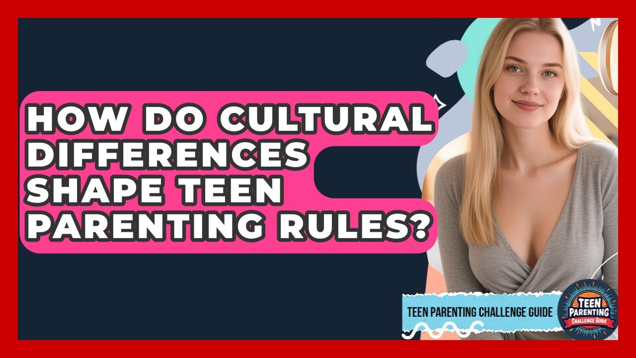 How Do Cultural Differences Shape Teen Parenting Rules? - Teen Parenting Challenge Guide