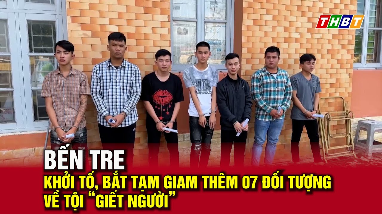 Thời sự Bến Tre | Khởi tố, bắt tạm giam th&ecirc;m 07 đối tượng về tội &ldquo;giết người&rdquo;