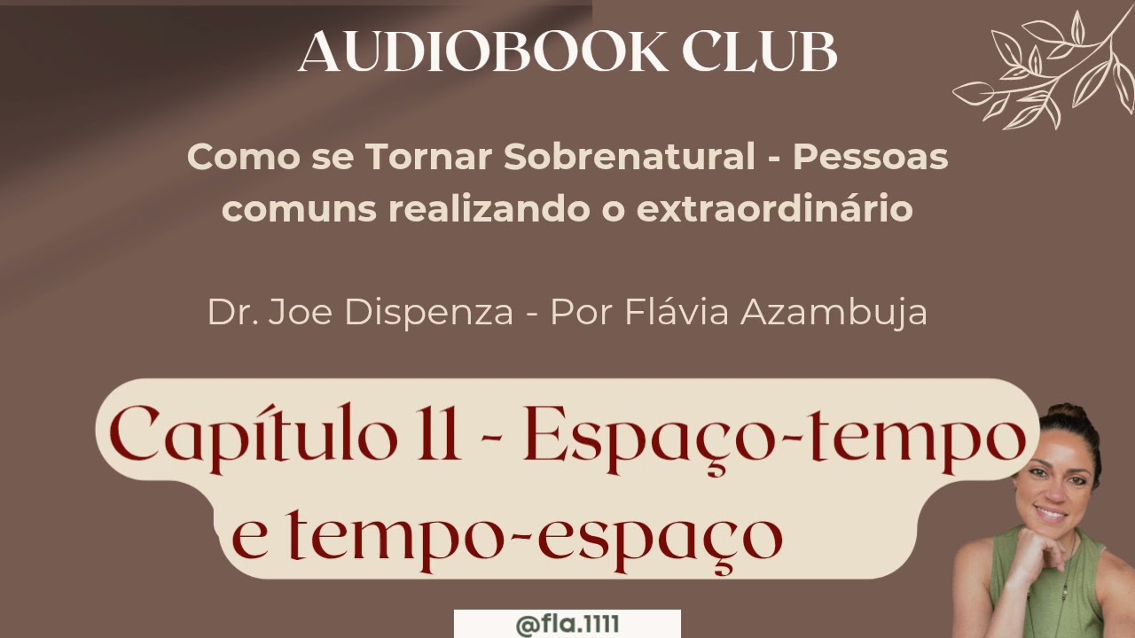 Cap&iacute;tulo 11, parte 1 - Como se tornar Sobrenatural - Dr. Joe Dispenza| Fl&aacute;via Azambuja