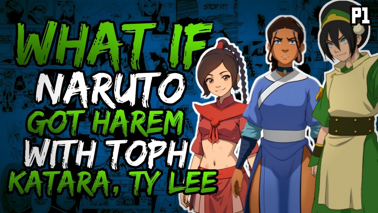 What if Naruto Got Harem with Toph, Katara and Ty Lee? (NarutoxAvatarLA) (( Part 1 ))