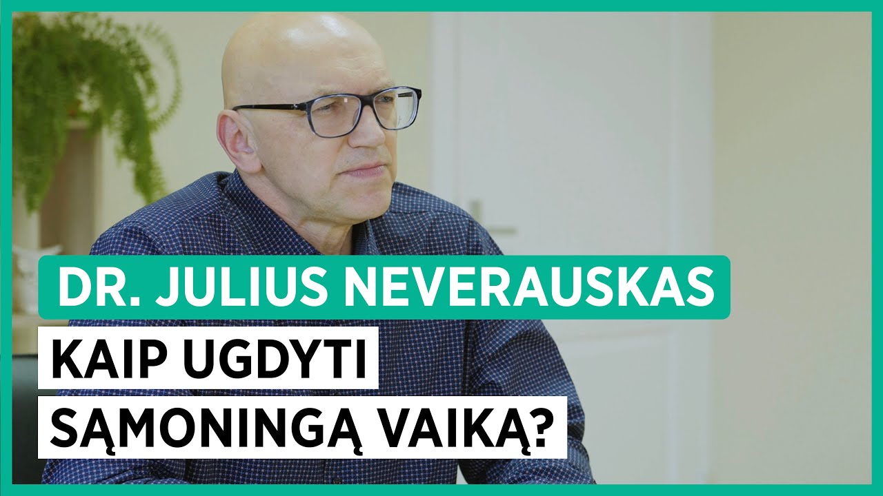 Kaip ugdyti sąmoningą vaiką, mokantį sėkmingai gyventi? Dr. Julius Neverauskas