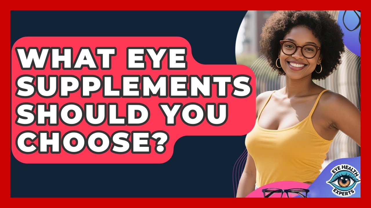 What Eye Supplements Should You Choose? - Eye Health Experts