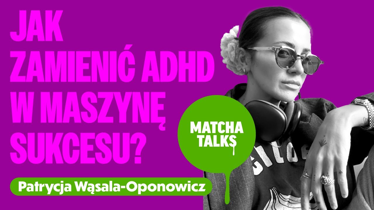 Patrycja Wąsala-Oponowicz: Jak zamienić ADHD w maszynę sukcesu? | Matcha Talks Podcast