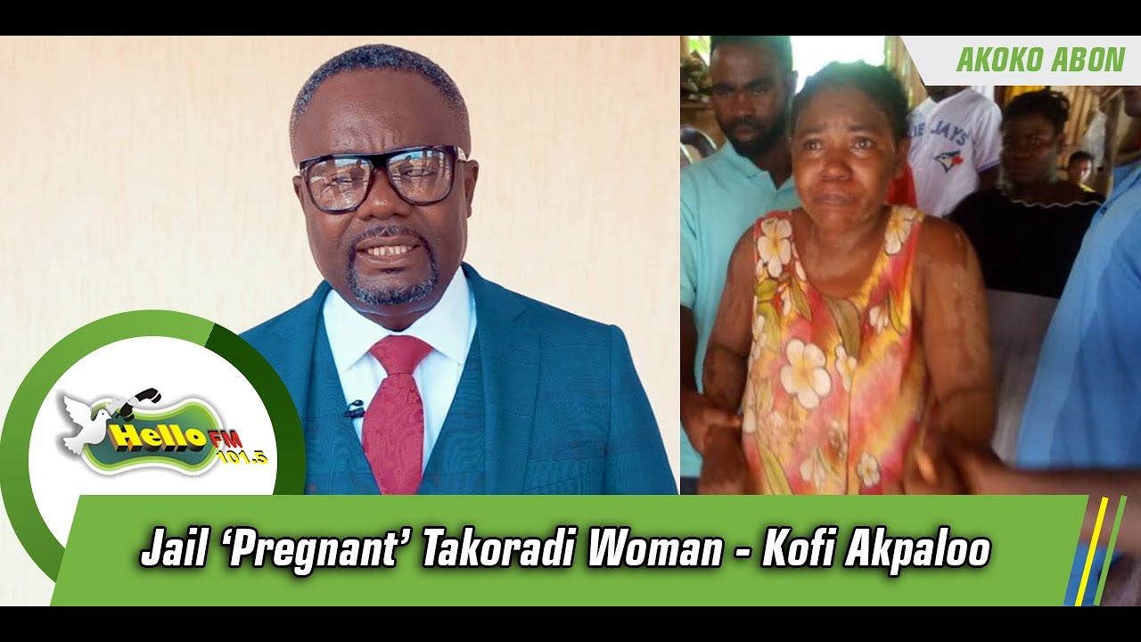Jail 'Pregnant' Takoradi Woman - Kofi Akpaloo