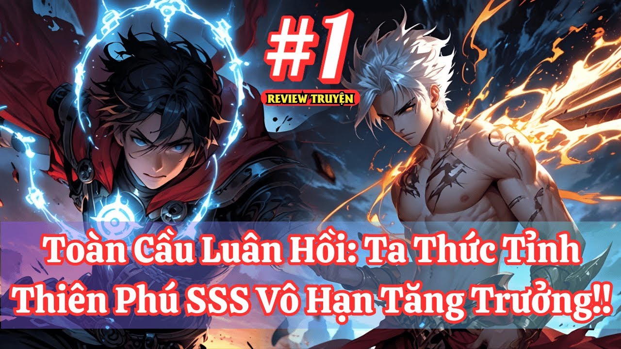 【Full Bộ】Toàn Cầu Luân Hồi: Ta Thức Tỉnh Thiên Phú SSS Vô Hạn Tăng Trưởng!! P1