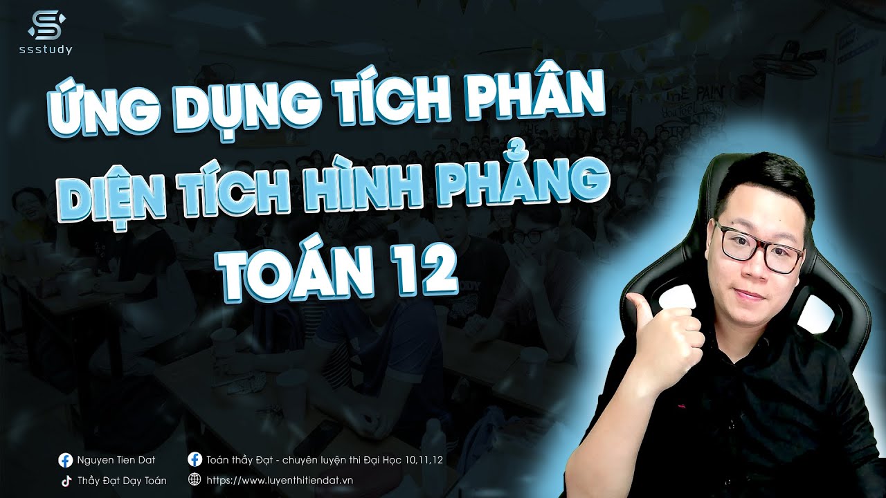 ỨNG DỤNG CỦA TÍCH PHÂN - TÍNH DIỆN TÍCH HÌNH PHẲNG - TOÁN 12 | Thầy Nguyễn Tiến Đạt