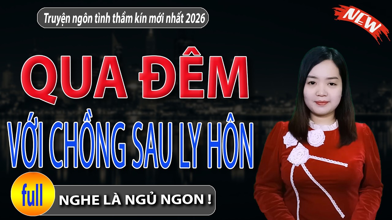 FULL TRỌN BỘ : Qua Đêm Với Chồng Sau Ly Hôn  - Truyện ngắn thanh mai kể mới nhất 2026