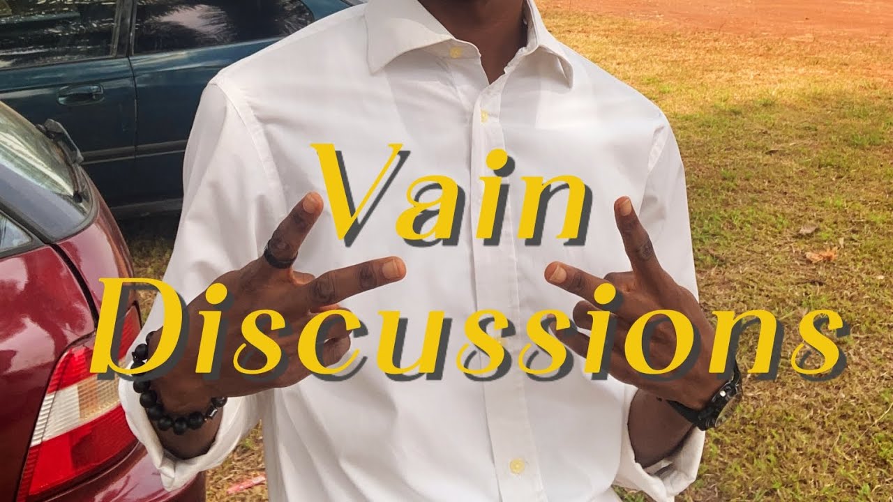 VAIN DISCUSSIONS