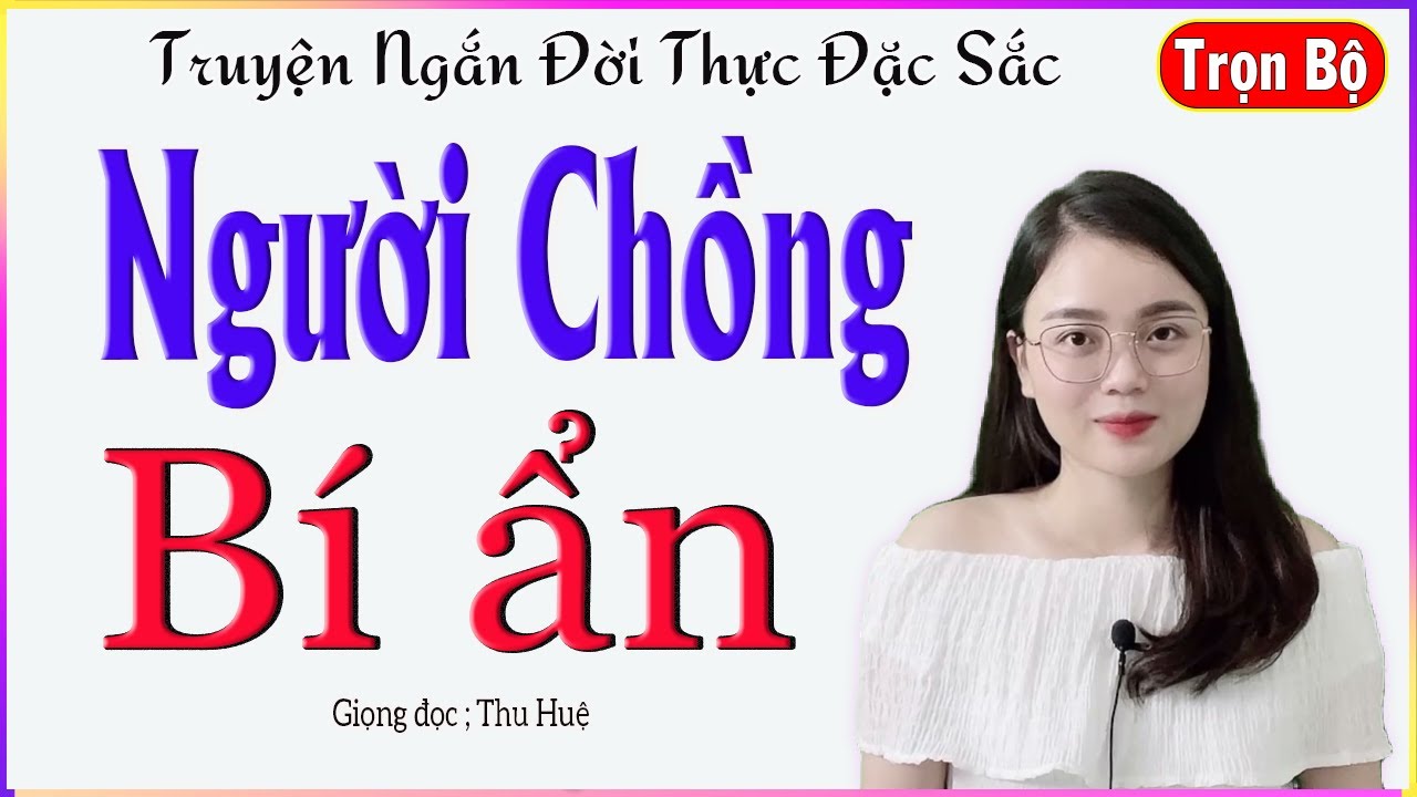 Truyện Ngắn Cực Hay - NGƯỜI CHỒNG BÍ ẨN - Tâm sự trong nước mắt về cuộc đời của cô gái trẻ #mcthuhue