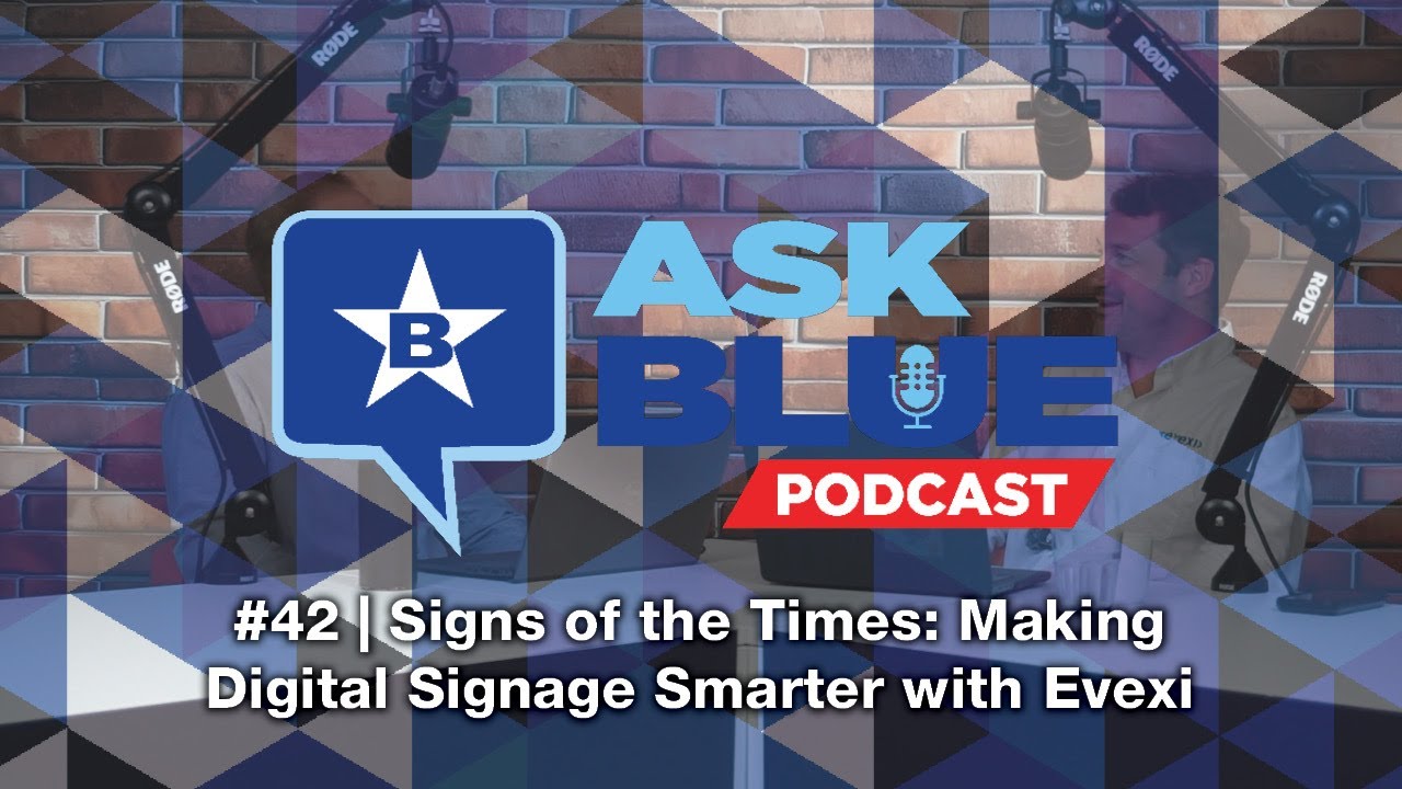 Ask Blue Podcast #42 Signs of the Times: Making Digital Signage Smarter with Evexi