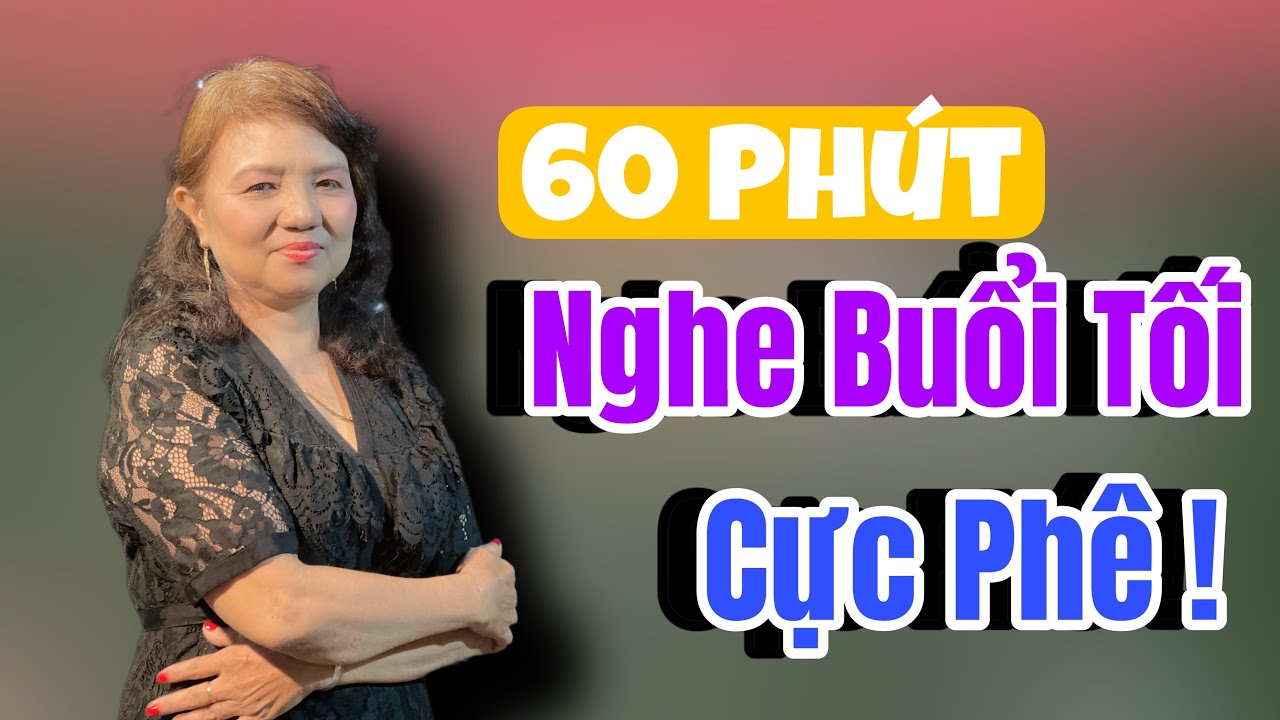 60 Phút Nghe Các Bài Ca Cổ Tuyển Chọn Giọng Ca Lệ Tường Cực Hay !
