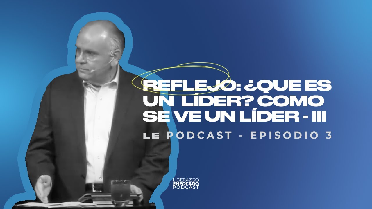 Ep. 3 Reflejo: ¿Qué es un líder? Como se ve un líder - III