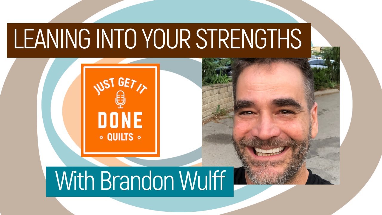 🧵🌸 LET'S TALK ABOUT LEANING INTO YOUR STRENGTH with Brandon Wulff - Karen's Quilt Circle