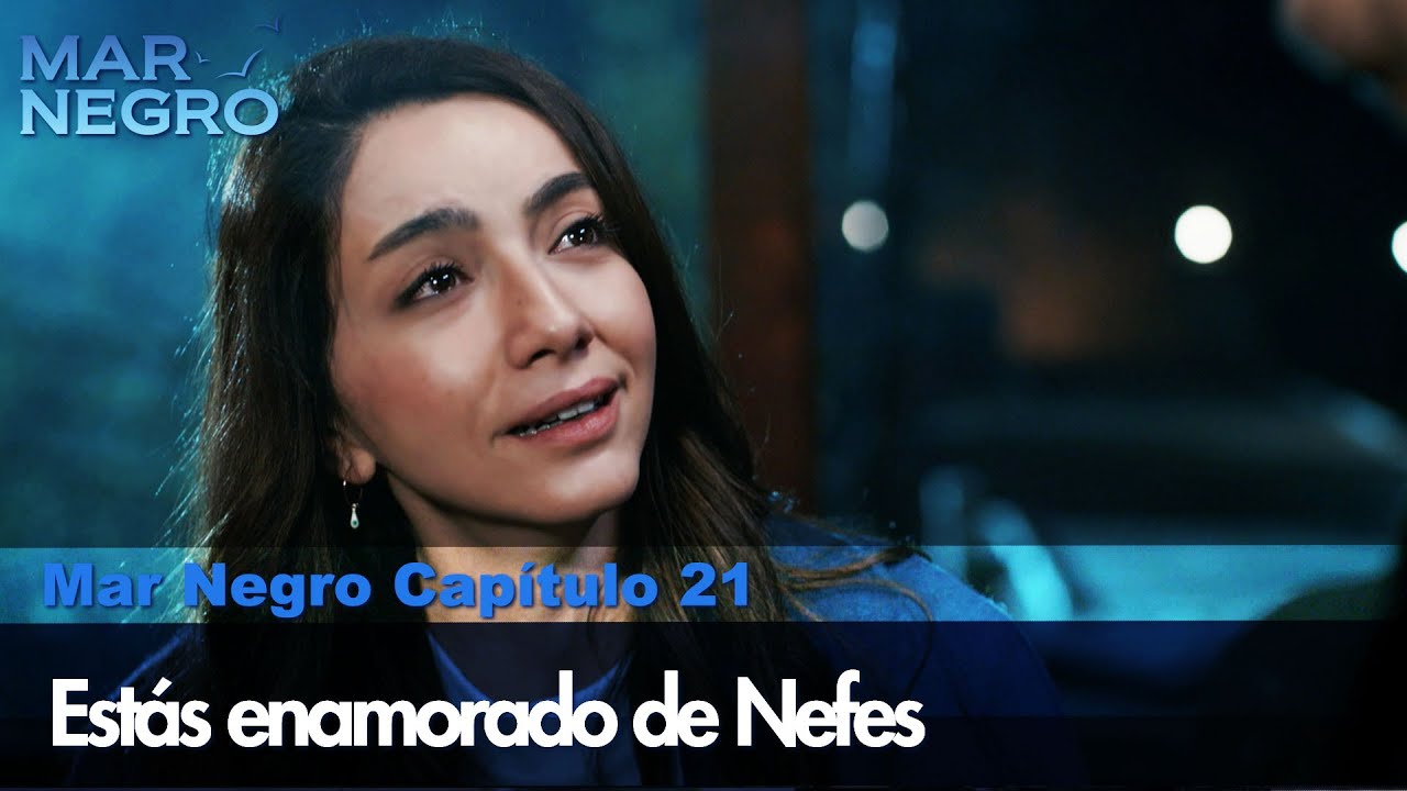 Estás enamorado de Nefes - Mar Negro Las Escenas
