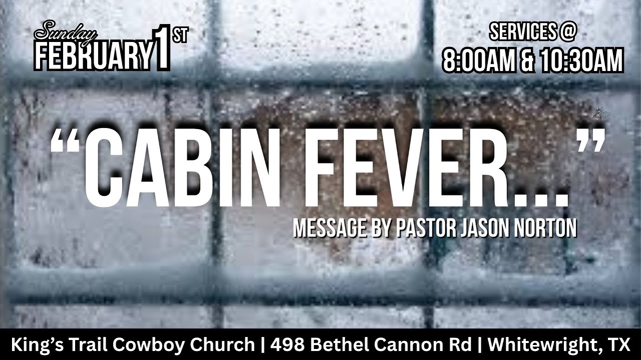 "Cabin Fever..." - Pastor Jason Norton | King’s Trail Cowboy Church
