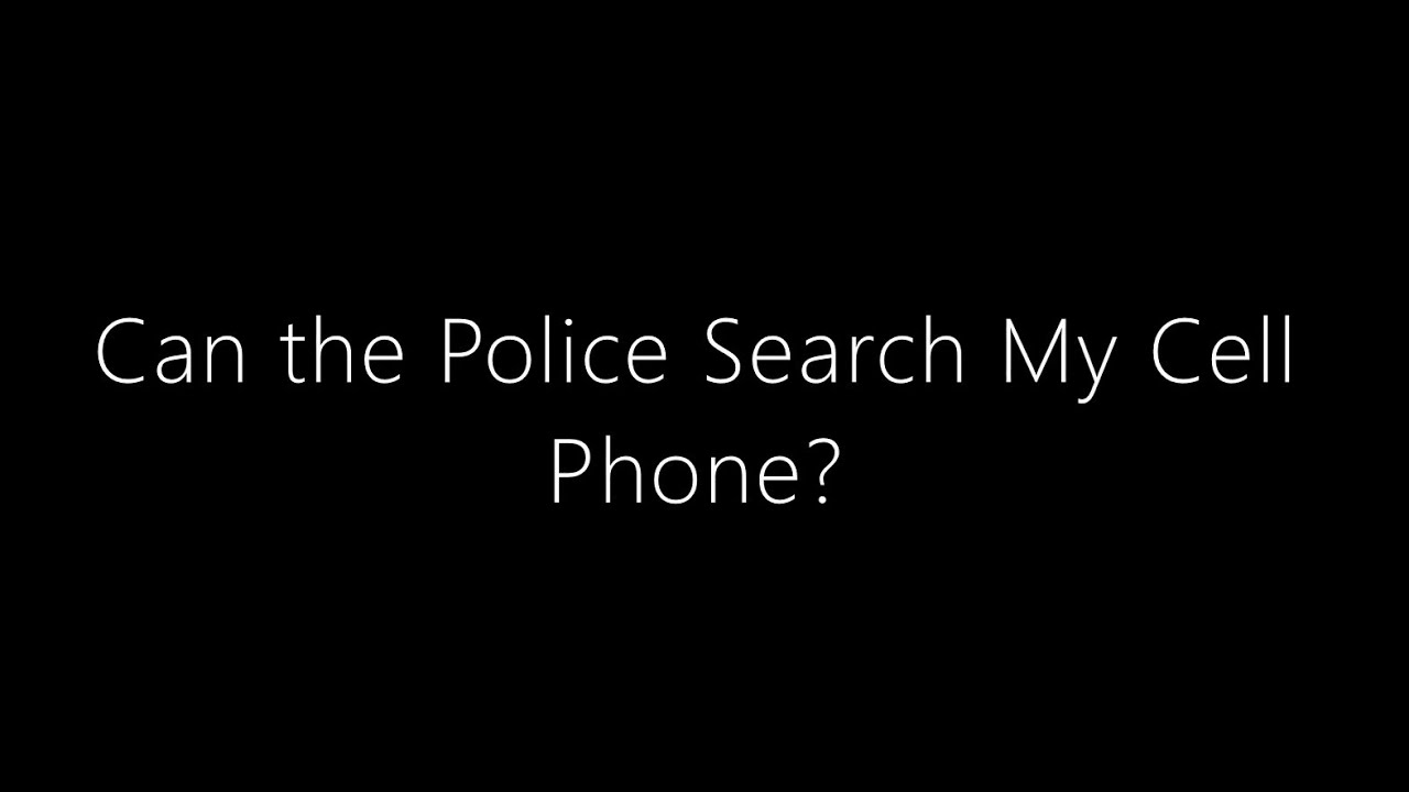 Can the Police Search My Cell Phone?