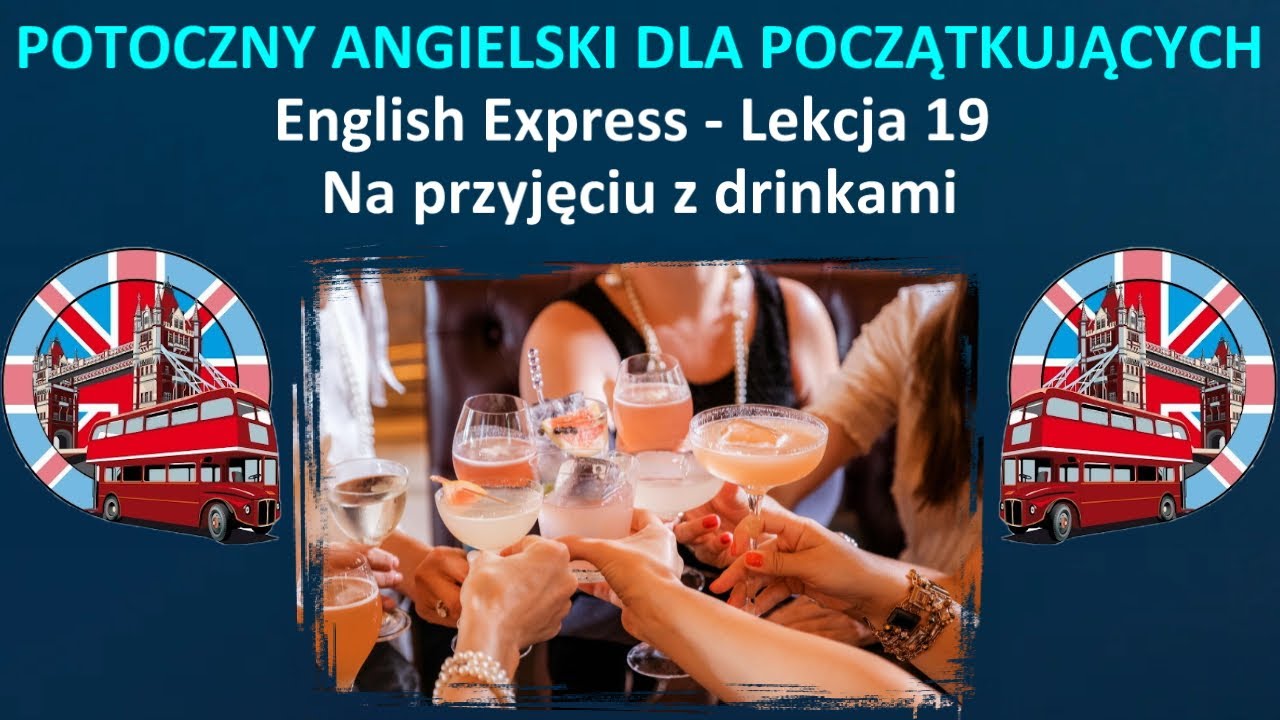 POTOCZNY ANGIELSKI DLA POCZĄTKUJĄCYCH — ENGLISH EXPRESS - Lekcja 19 - Na przyjęciu z drinkami