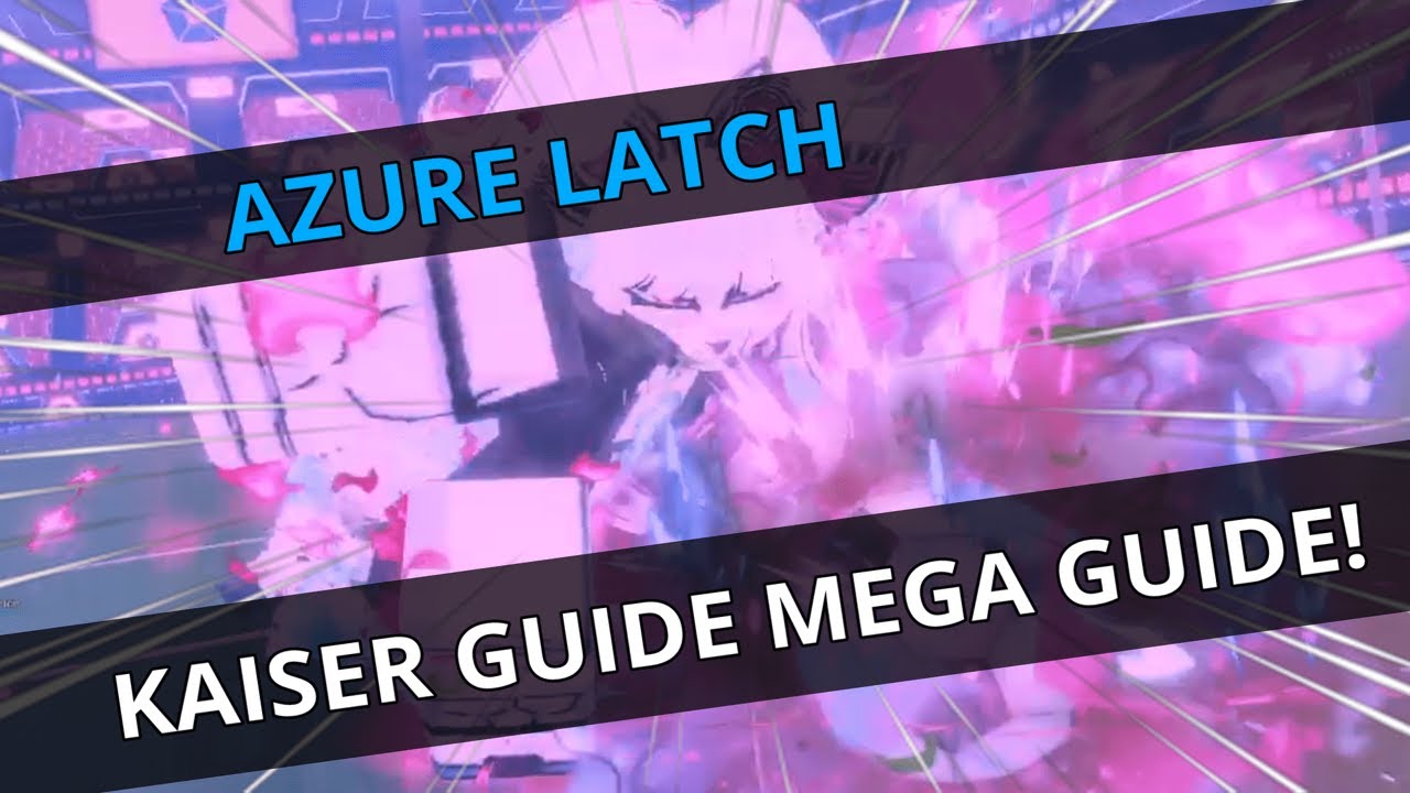 AZURE LATCH | KAISER MEGA GUIDE!