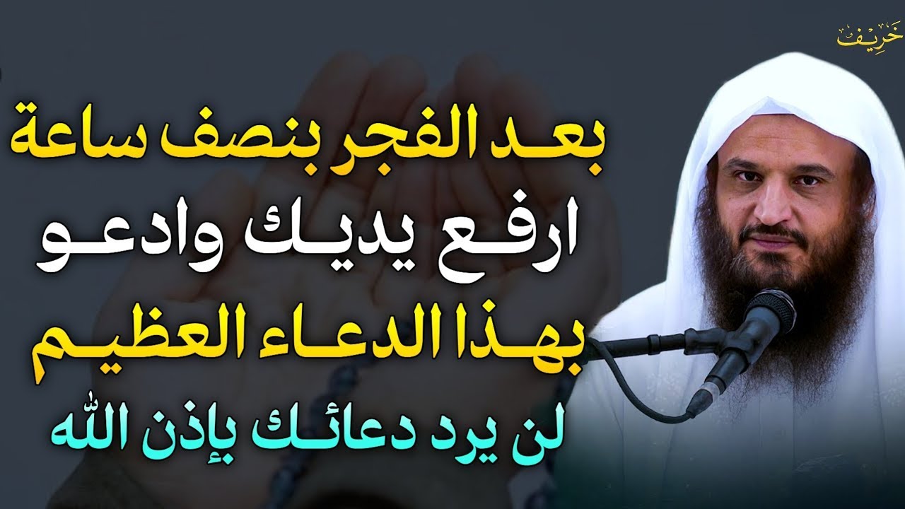 بعد الفجر بنصف ساعة ارفع يديك وادعو بهذا الدعاء العظيم لن يرد دعائك بإذن الله..