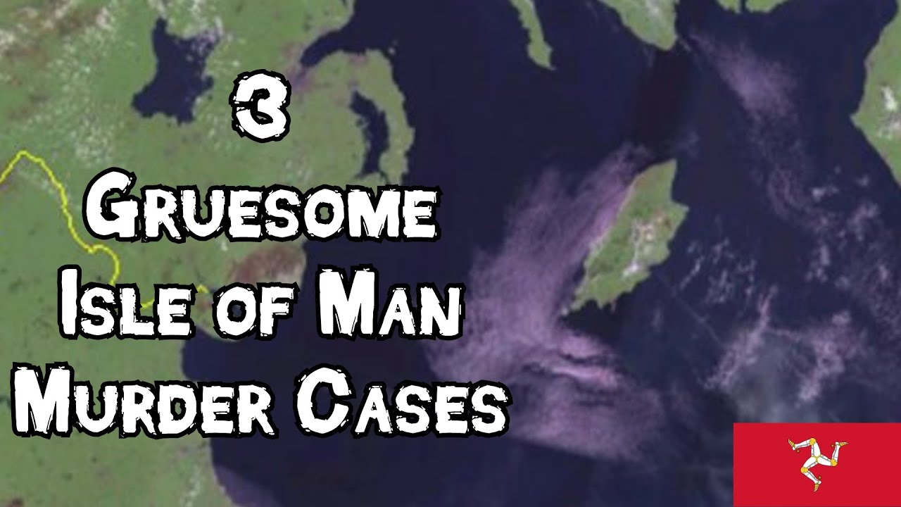 3 Horrific Murder Cases from the Isle of Man