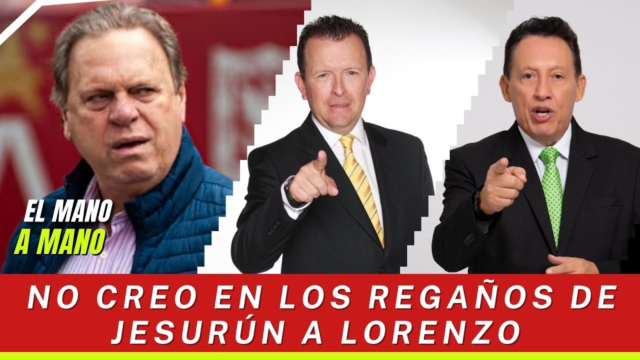 No creo en los regaños de Jesurún a Lorenzo - El Mano A Mano