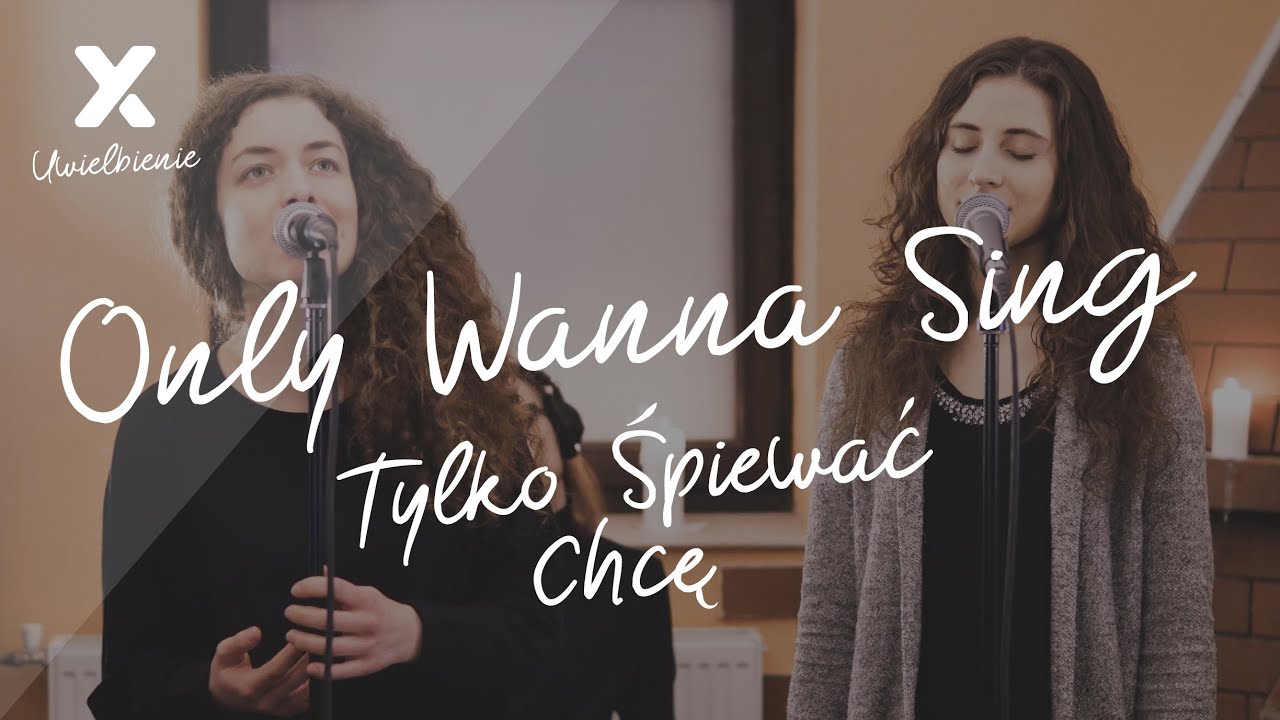 Only Wanna Sing (Tylko śpiewać chcę) - XY Uwielbienie