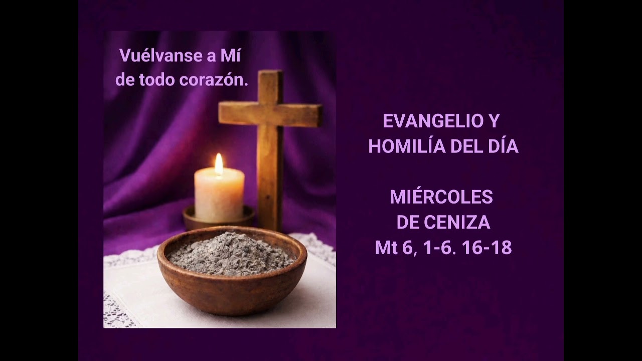 EVANGELIO Y HOMILÍA DEL DÍA - MIÉRCOLES DE CENIZA - Mt 6, 1-6. 16-18