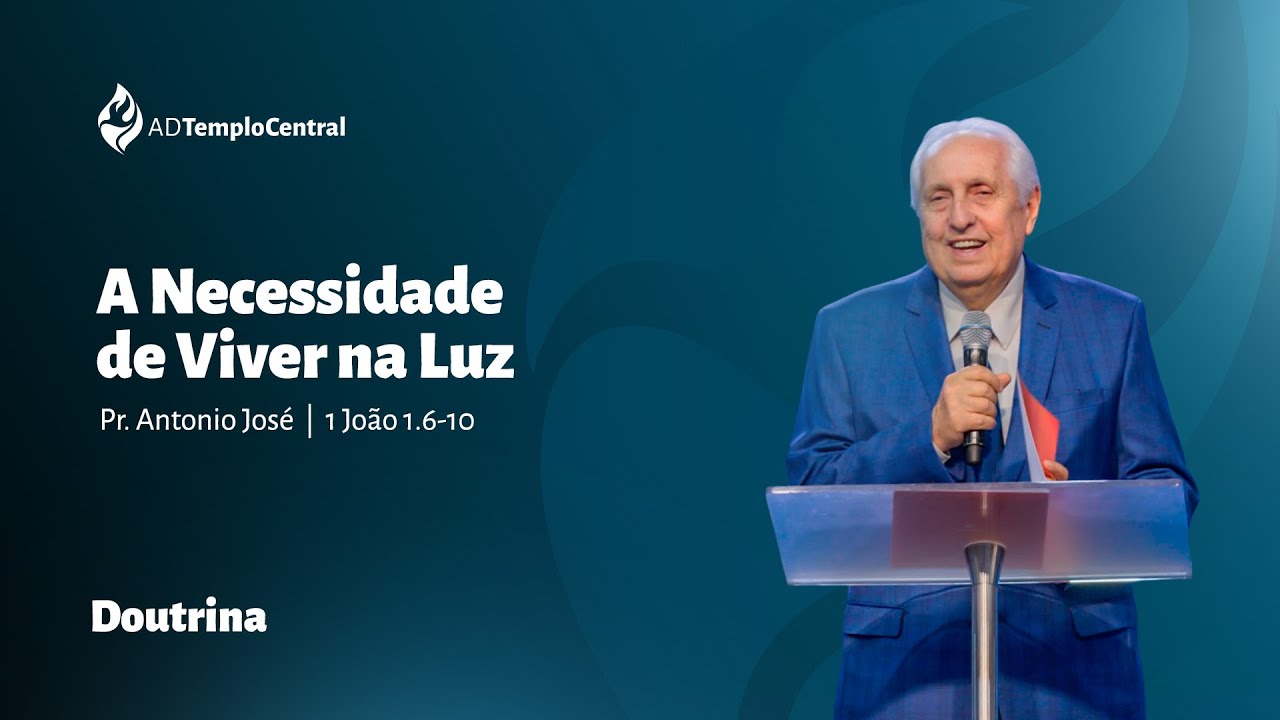 AD Templo Central l Doutrina l Pr. Antonio José - A Necessidade de Viver na Luz. 1João 1.6-10