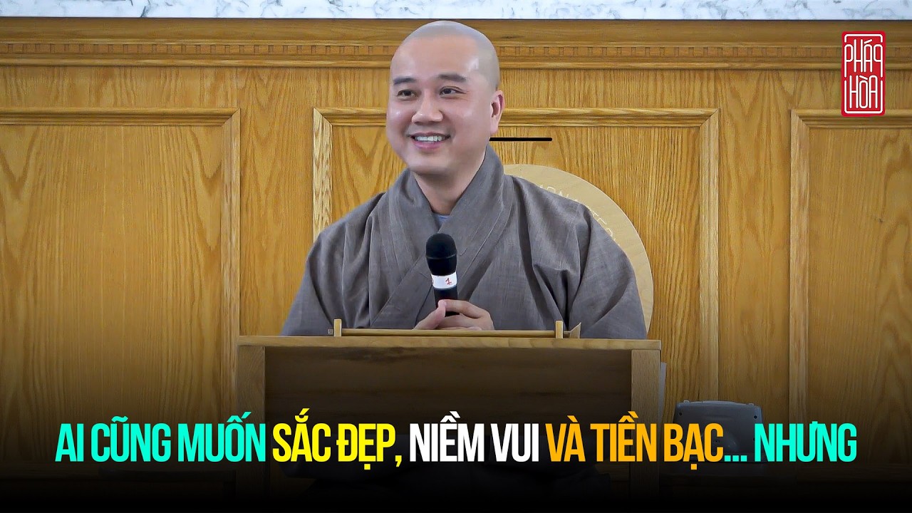 Ai Cũng Muốn Sắc Đẹp, Niềm Vui Và Tiền Bạc… nhưng - Thầy Thích Pháp Hòa