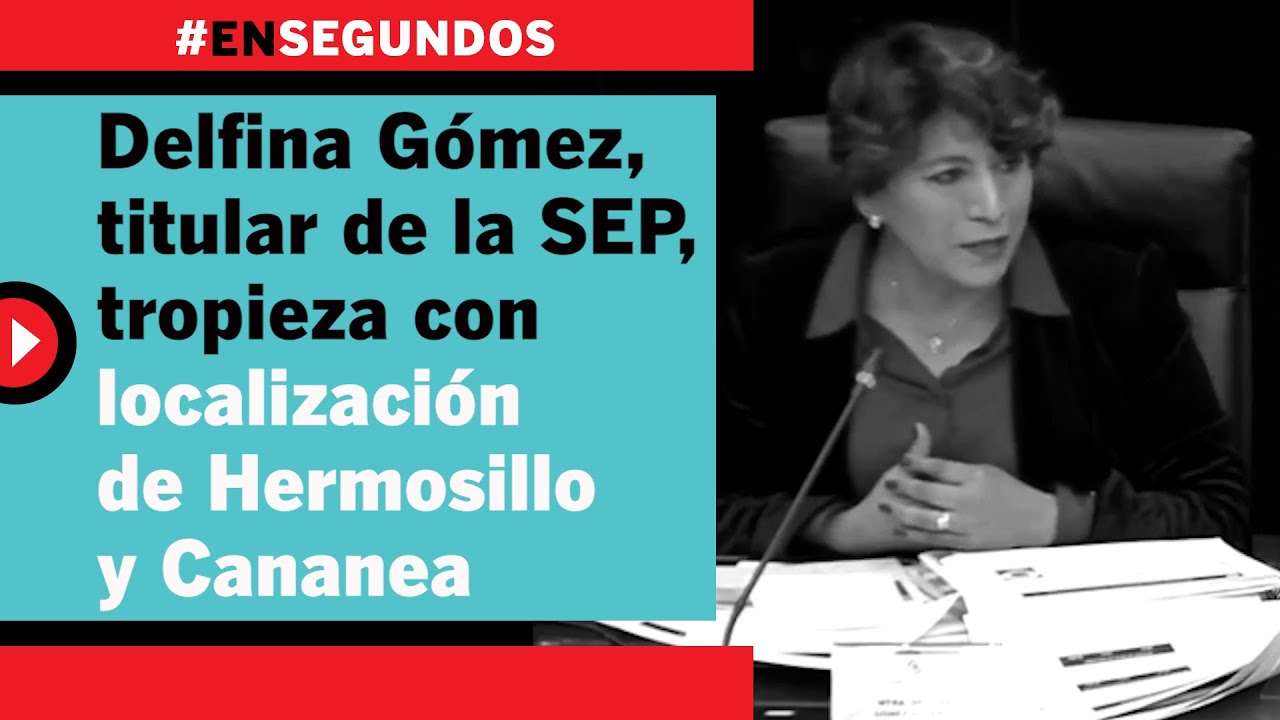 Delfina G&oacute;mez, titular de la SEP, tropieza con localizaci&oacute;n de Hermosillo y Cananea | #EnSegundos