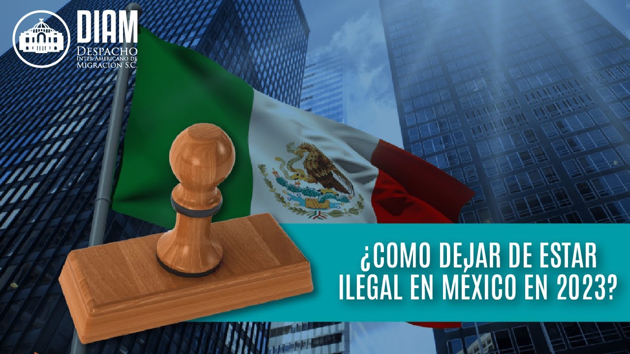 🔴 ¿Como dejar de estar ilegal en México en 2023?