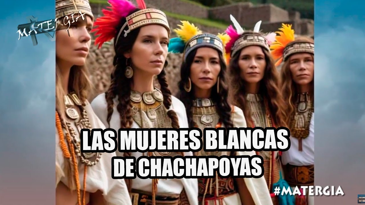 LAS MUJERES BLANCAS DE CHACHAPOYAS - EL ANTIGUO ENIGMA DEL  TAHUANTINSUYO #evolucionprohibida
