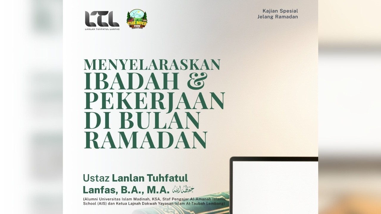 Menyelaraskan Ibadah & Pekerjaan di Bulan Ramadan - Ust. Lanlan Tuhfatul Lanfas, B.A., M.A.