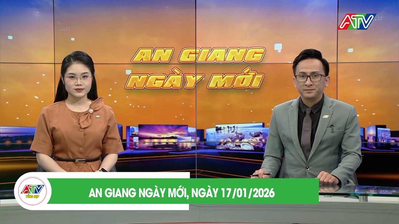 AN GIANG NGÀY MỚI, NGÀY 17/01/2026| ATV TỔNG HỢP