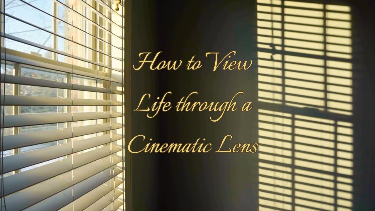 How to View Life through a Cinematic Lens
