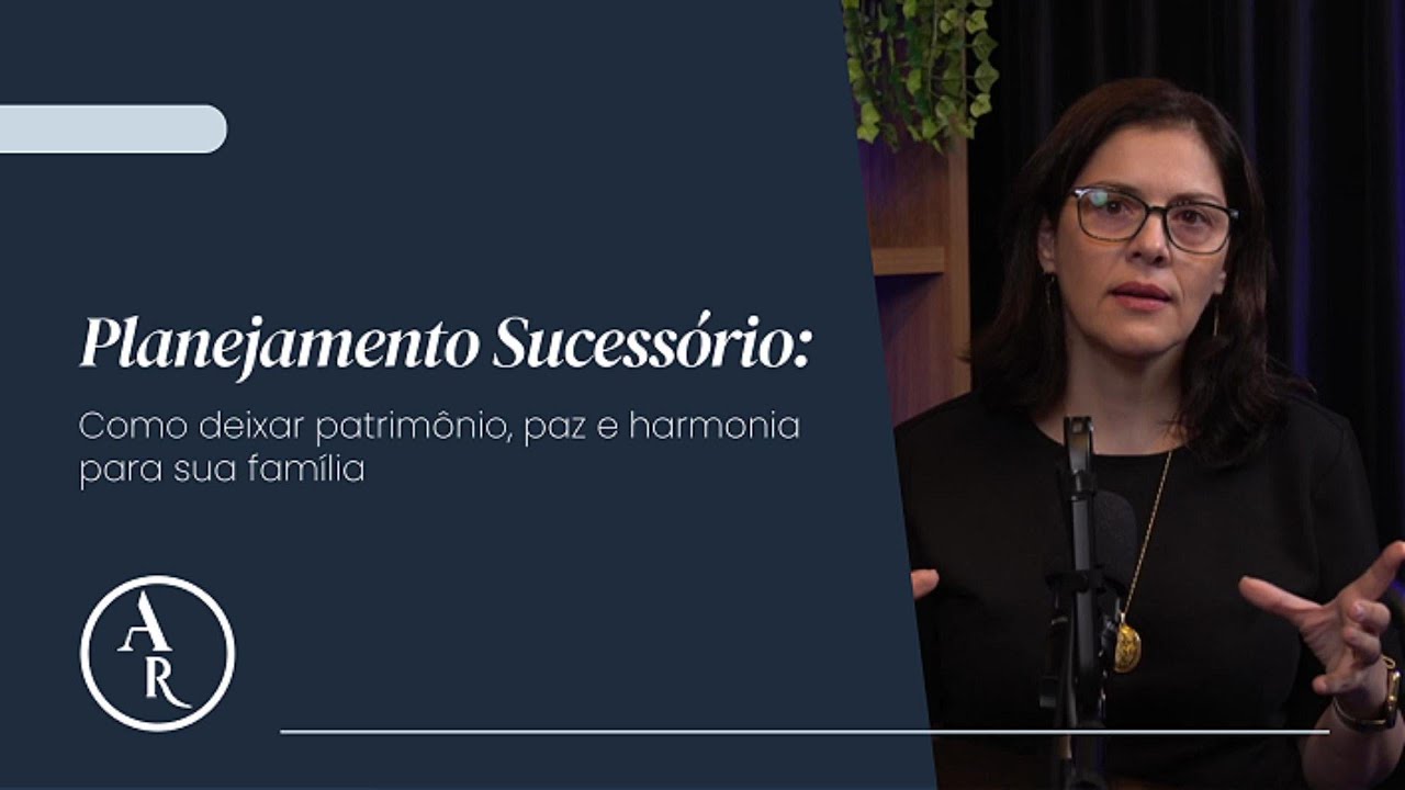 Planejamento sucessório: Como deixar patrimônio, paz e harmonia para os seus familiares