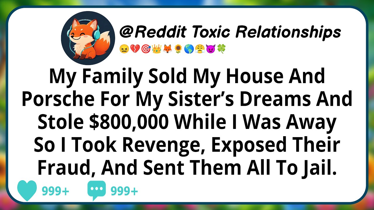My Family Sold My House And Porsche For My Sister’s Dreams And Stole $800,000 While I Was Away, So I