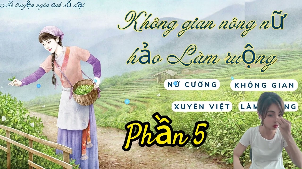 Phần 5: Không gian nông nữ, hảo Làm ruộng |Nữ cường, Không gian, Sảng, Làm ruộng , Làm giàu mới nhất