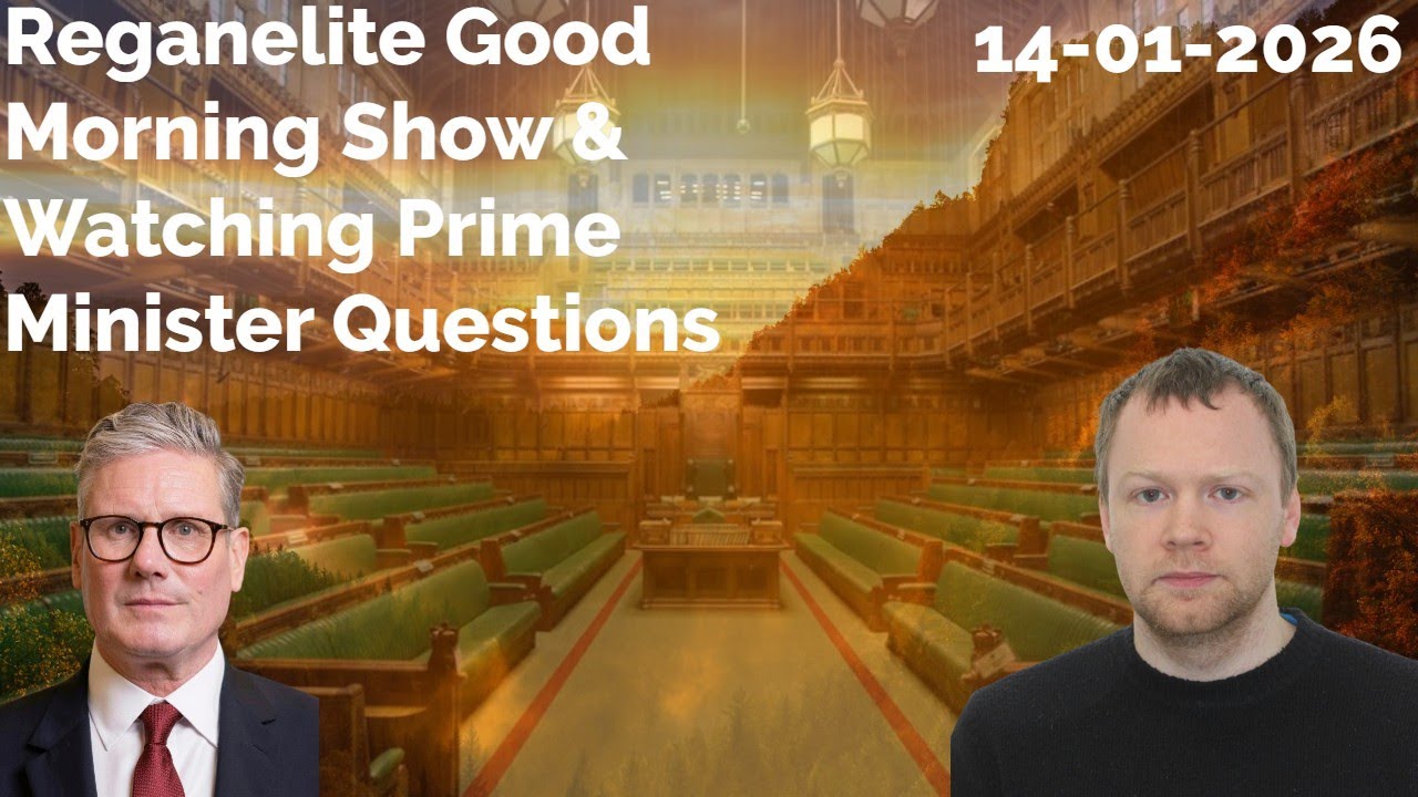 Reganelite Good Morning Show & Watching Prime Minister Questions
